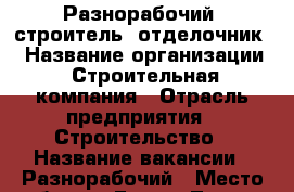 Разнорабочий, строитель, отделочник. › Название организации ­ Строительная компания › Отрасль предприятия ­ Строительство › Название вакансии ­ Разнорабочий › Место работы ­ Город Липецк › Подчинение ­ Руководитель › Минимальный оклад ­ 1 000 › Максимальный оклад ­ 1 000 › Возраст от ­ 18 › Возраст до ­ 45 - Липецкая обл. Работа » Вакансии   